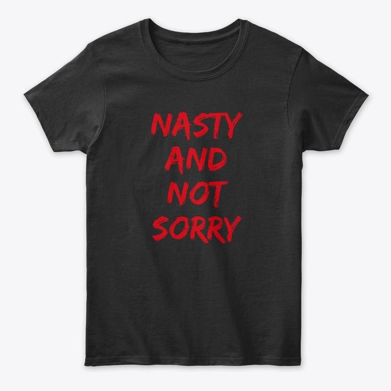 Nasty and Not Sorry