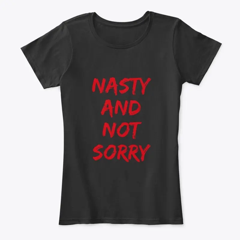 Nasty and Not Sorry