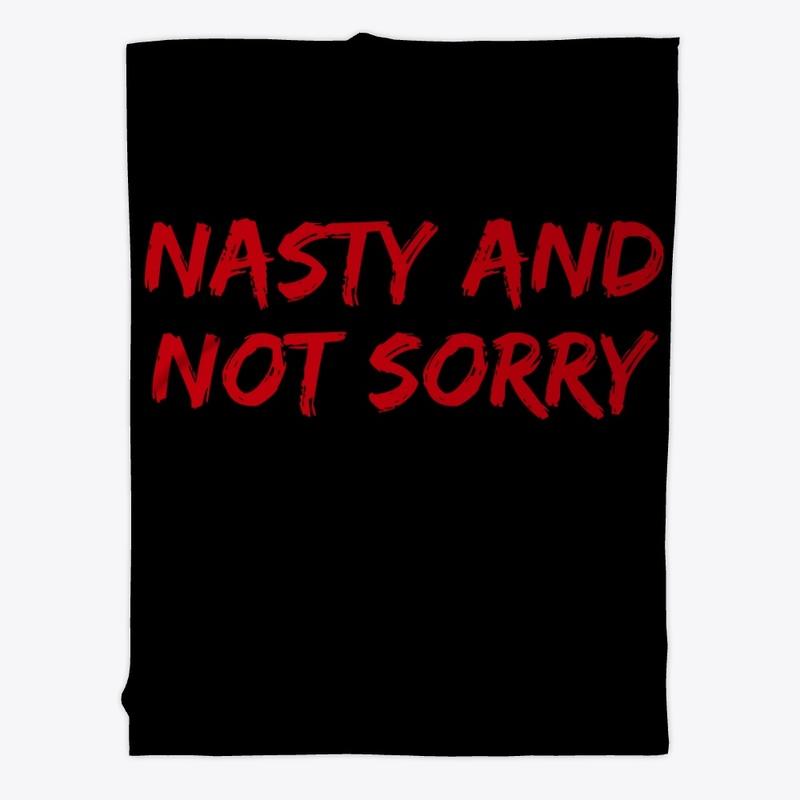 Nasty and Not Sorry